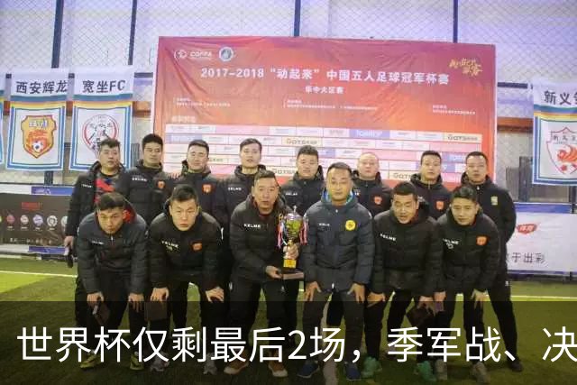 世界杯仅剩最后2场，季军战、决赛悬念已不大，最终排名基本如下