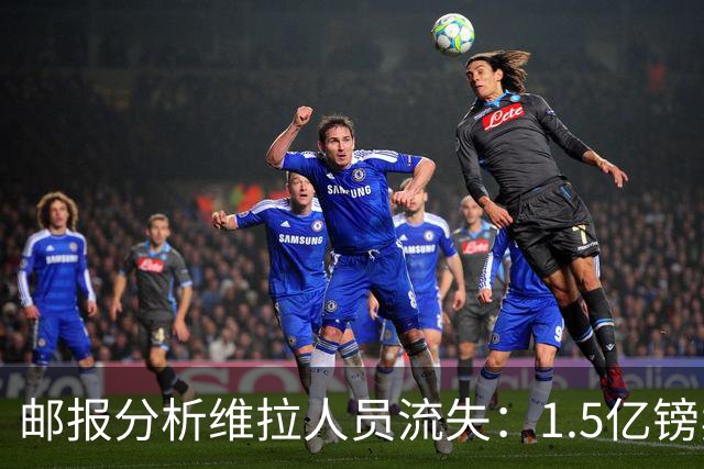 邮报分析维拉人员流失：1.5亿镑卖两大核心 迪涅孔萨预计也将离队