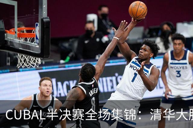 CUBAL半决赛全场集锦：清华大胜广州商学院晋级决赛